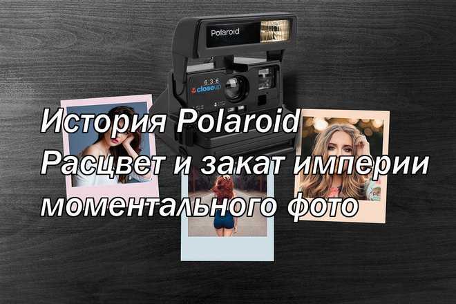 Что такое Polaroid, история создания фотоаппарата, первые модели аппаратов моментальной фотографии Особенности полароидной фотографии, черно-белые и цветные полароиды